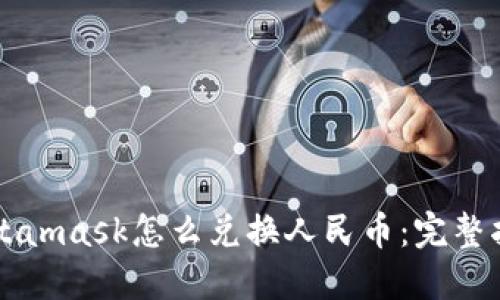 Metamask怎么兑换人民币:完整指南