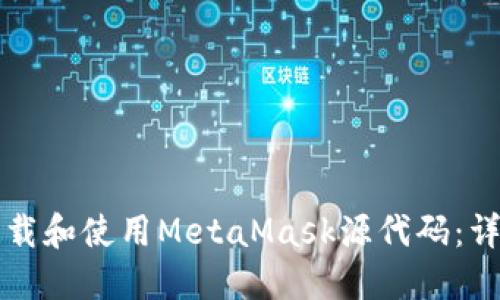 如何下载和使用MetaMask源代码：详尽指南