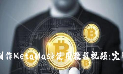 如何制作MetaMask使用教程视频：完整指南