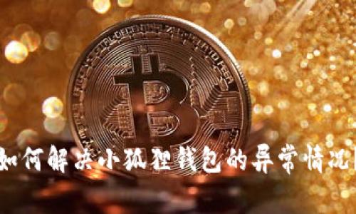 如何解决小狐狸钱包的异常情况?