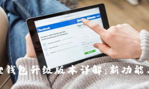 小狐狸钱包升级版本详解:新功能与改进