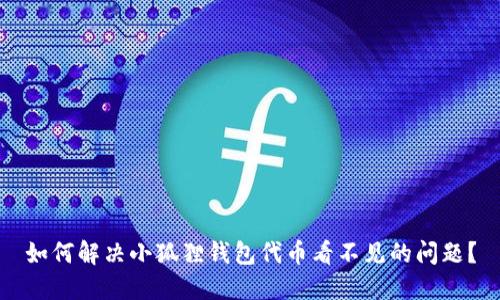 如何解决小狐狸钱包代币看不见的问题?