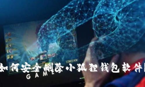 如何安全删除小狐狸钱包软件?