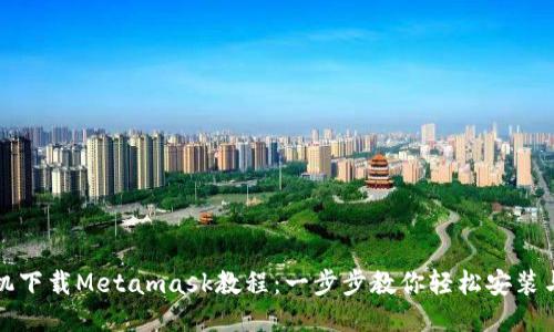 : 手机下载Metamask教程：一步步教你轻松安装与使用