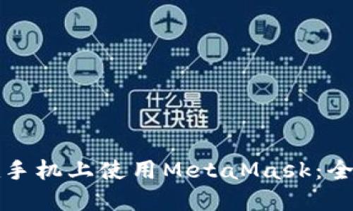 如何在手机上使用MetaMask：全面指南