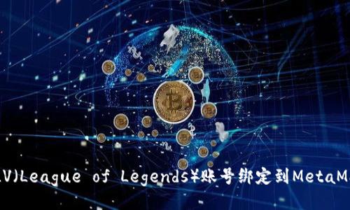如何将LV(League of Legends)账号绑定到MetaMask钱包