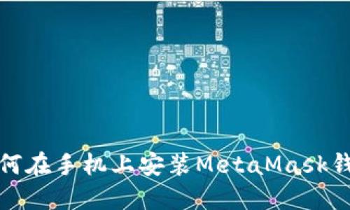  如何在手机上安装MetaMask钱包？