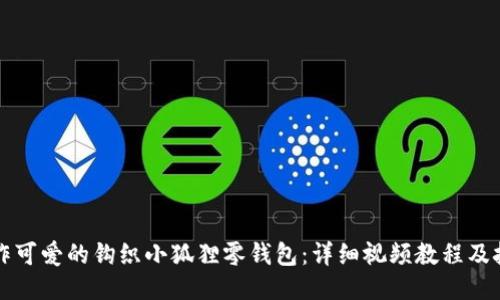 如何制作可爱的钩织小狐狸零钱包：详细视频教程及技巧分享