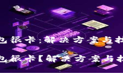 小狐狸钱包很卡：解决方案与技巧

小狐狸钱包很卡？解决方案与技巧大揭秘