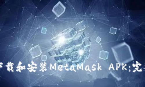 如何下载和安装MetaMask APK：完整指南