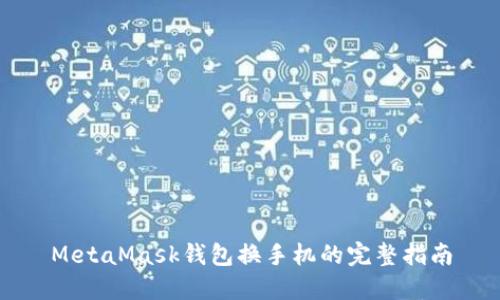 MetaMask钱包换手机的完整指南