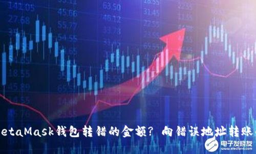 如何处理MetaMask钱包转错的金额? 向错误地址转账的解决办法