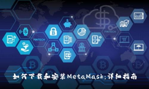 如何下载和安装MetaMask：详细指南