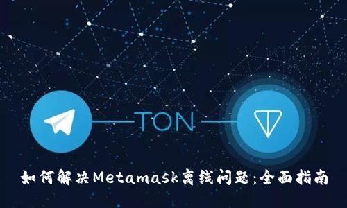 如何解决Metamask离线问题：全面指南