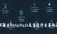 如何解决MetaMask无法进行交