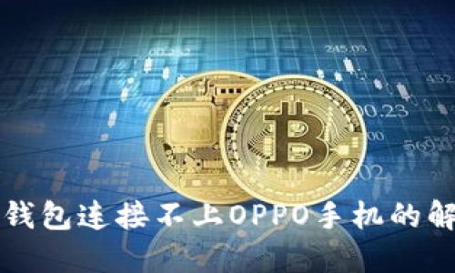 小狐狸钱包连接不上OPPO手机的解决方法