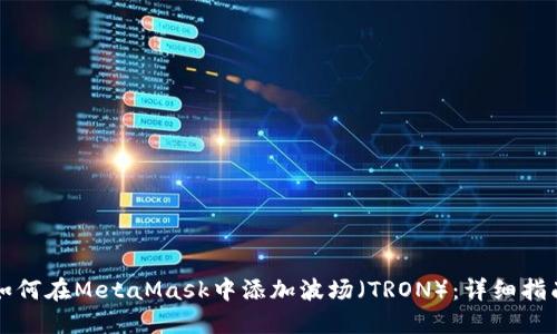 如何在MetaMask中添加波场（TRON）：详细指南