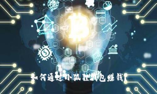 如何通过小狐狸钱包赚钱？