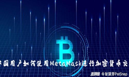 中国用户如何使用MetaMask进行加密货币交易