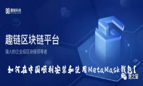 如何在中国顺利安装和使用MetaMask钱包?