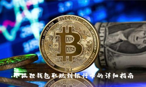 小狐狸钱包取现到银行卡的详细指南