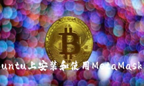 如何在Ubuntu上安装和使用MetaMask：完整指南