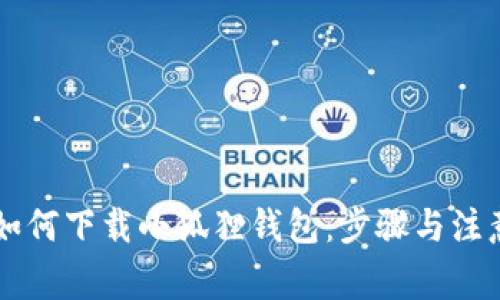 手机如何下载小狐狸钱包：步骤与注意事项