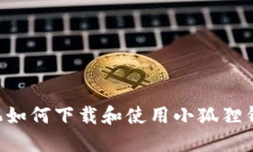 手机如何下载和使用小狐狸钱包?