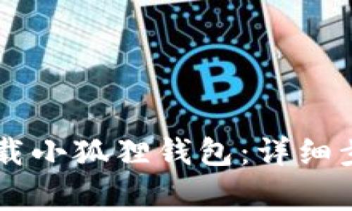 手机端如何下载小狐狸钱包:详细步骤与注意事项