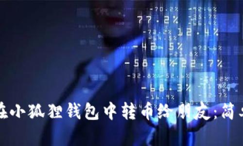 如何在小狐狸钱包中转币给朋友：简单指南