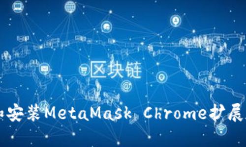 如何下载和安装MetaMask Chrome扩展程序（.crx）