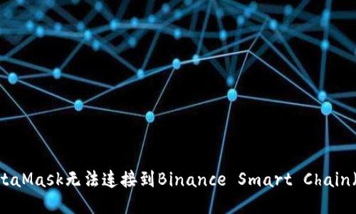 如何解决MetaMask无法连接到Binance Smart Chain（BSC）的问题
