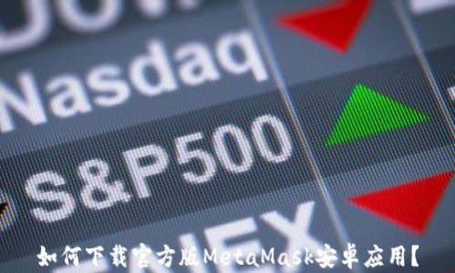 
如何下载官方版MetaMask安卓应用？