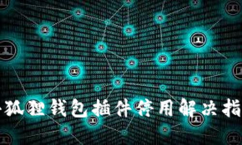 小狐狸钱包插件停用解决指南