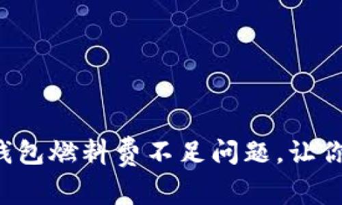 如何解决小狐狸钱包燃料费不足问题，让你的交易畅通无阻！