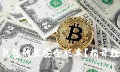 如何选择小狐狸钱包的最安全版本？揭开数字货币安全之谜