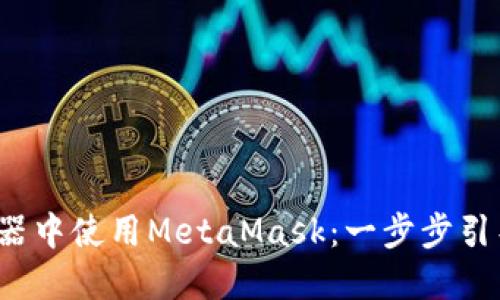如何在Chrome浏览器中使用MetaMask：一步步引导你进入区块链世界