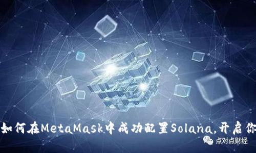 一步一步教你如何在MetaMask中成功配置Solana，开启你的区块链之旅