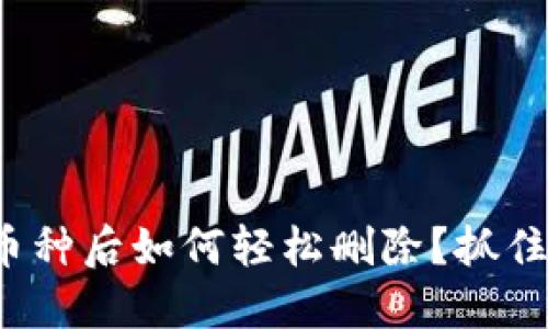 : 小狐狸钱包添加币种后如何轻松删除？抓住你的加密资产管理！