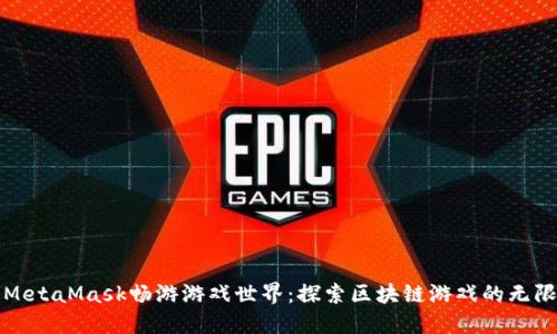 通过MetaMask畅游游戏世界：探索区块链游戏的无限可能