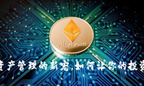 小狐狸钱包：数字资产管理的新宠，如何让你的投资更加便捷与安全？