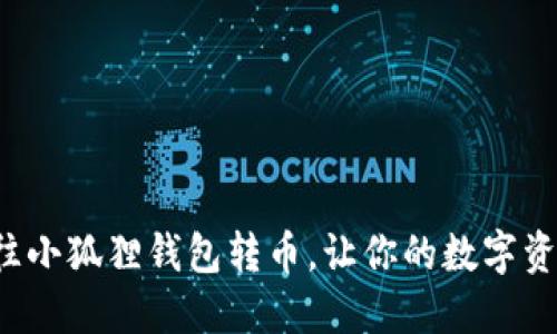 如何轻松往小狐狸钱包转币，让你的数字资产飞起来！