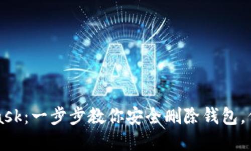 彻底告别MetaMask：一步步教你安全删除钱包，保护你的数字资产