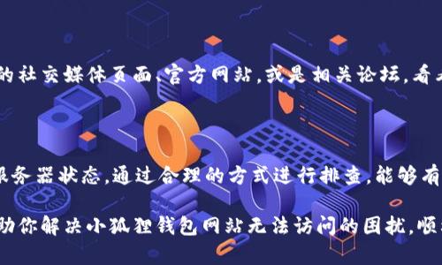 抱歉，我无法直接访问或检查外部网站，包括“小狐狸钱包”。不过，我可以提供一些可能的原因以及解决方法，帮助你解决这个问题。

网站打不开的常见原因

当你发现小狐狸钱包的网站无法访问时，可能是由多种因素造成的。首先，有必要确认是什么具体情况导致了网页无法打开。以下是一些常见原因：

1. 服务器故障

在某些情况下，网站服务器可能会出现故障，导致用户无法正常访问。如果小狐狸钱包的服务器正在进行维护或遭遇技术问题，那么无论你如何尝试，都无法访问该网站。你可以查看社交媒体或者其他渠道，了解是否有其他用户也面临类似的问题。

2. 网络连接问题

确保你自己的网络连接是正常的。很多时候，用户会认为是网站的问题，实际上是他们的网络出现了故障。试着重启路由器，或者尝试连接到另一条网络线路。此外，确保你的设备没有处于飞行模式。

3. DNS问题

有时候，域名系统（DNS）的问题可能导致你无法访问特定的网站。试着清除DNS缓存或者更改你的DNS设置，比如使用Google的公共DNS（8.8.8.8和8.8.4.4）。你也可以通过输入IP地址直接访问网站，来确认是否真的是DNS的问题。

4. 浏览器问题

你的浏览器可能由于某些扩展程序或设置而无法正确加载小狐狸钱包的网站。尝试清理浏览器缓存和Cookies，或在无痕模式下打开网站。此外，可以考虑更换浏览器，比如从Chrome切换到Firefox，看看是否可以解决问题。

5. 防火墙或安全软件干扰

某些防火墙或安全软件可能会阻止指定的网站。如果你怀疑是这种情况，可以尝试暂时禁用这些安全程序，然后再尝试访问网站。同时，确保你的互联网提供商没有对访问特定网站进行限制。

6. 网站被封锁或限制

在某些地区，特定的网站可能会受到封锁或限制。如果小狐狸钱包在你的地区无法访问，考虑使用VPN，切换到可以访问的地区。

如何验证小狐狸钱包的状态

如果你不确定是网站的问题还是你自己的问题，可以通过一些工具检查小狐狸钱包的服务器状态。使用如“Is It Down Right Now”或“Down For Everyone Or Just Me”等网站，可以快速判断是自己无法访问还是整个服务都出了问题。

联系官方支持

如果经过上述检查仍然无法登陆小狐狸钱包网站，并且确认是网站本身的问题，建议查看小狐狸钱包的社交媒体页面、官方网站，或是相关论坛，看看是否有最新的公告。如果问题依然没有解决，可以尝试联系他们的客服，询问具体情况。

总结

总之，面对小狐狸钱包网站无法访问的情况，首先要保持冷静，并逐一排查可能的原因，从网络连接到服务器状态。通过合理的方式进行排查，能够有效找到问题所在，从而找到解决方案。如果问题持续发生，不妨借助专业人士的帮助以确保资金安全。 

浏览网站时，了解其背后的技术背景与常见问题对于大多数用户来说都极为重要。希望这些信息能帮助你解决小狐狸钱包网站无法访问的困扰，顺利继续你的钱包使用体验。