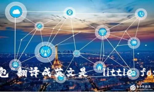 “小狐狸钱包”翻译成英文是 “little fox wallet”。