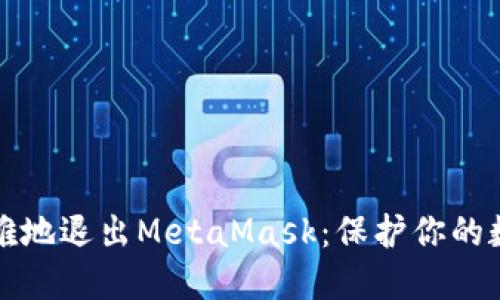 如何优雅地退出MetaMask：保护你的数字资产