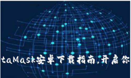 轻松掌握MetaMask安卓下载指南，开启你的加密之旅！