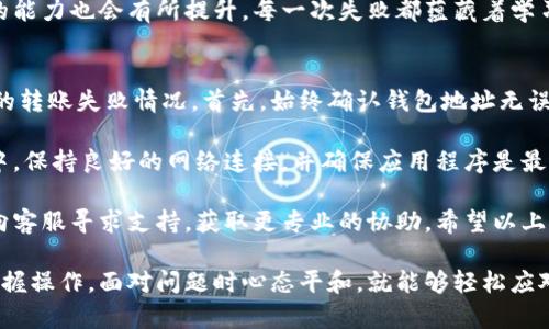 baioti小狐狸钱包转账失败？这些实用技巧助你轻松解决烦恼！/baioti  
小狐狸钱包,转账失败,解决办法,数字货币/guanjianci  

转账失败的常见原因  
在使用小狐狸钱包进行转账时，偶尔会遇到转账失败的情况。这种情况无疑让人感到沮丧和困惑。有时，用户对这种突发情况感到无从应对。其实，转账失败的原因有很多，了解这些原因，我们才能更有效地解决问题。  

首先，网络连接出现问题是导致转账失败的主要原因之一。无论是Wi-Fi信号不稳定，还是移动数据太慢，都可能让转账请求无法成功发送。在这种情况下，重新连接网络或切换网络源，可能会神奇地解决问题。  

其次，余额不足也常常是导致转账失败的原因。尽管这听上去很简单，但许多用户在忙碌之中容易忽视余额问题。在进行转账前，检查一下你的账户余额，确保你有足够的数字货币进行交易。  

小狐狸钱包转账流程的细节  
在使用小狐狸钱包时，理解其转账流程至关重要。通常，转账涉及输入对方钱包地址、转账金额以及确认交易。当你清晰地了解每一步后，便能更好地避免常见错误。  

一开始，确保你输入的地址是正确无误的。钱包地址通常比较复杂，如果稍有差错，转账就会失败。为了避免这种情况，可以尝试复制粘贴对方的地址，减少手动输入引入的错误。  

另外，确认转账时所需的手续费。如果转账金额较小，而手续费较高，可能会导致余额不足，从而转账失败。确保手续费的设置符合你的交易需求。  

如何检查网络连接问题  
如果你怀疑网络不稳定是导致转账失败的原因，可采取一些措施来确认并提高网络质量。转到Wi-Fi设置，查看连接状态，看看信号是否强劲。  

如果你发现信号较弱，可以尝试把设备靠近路由器，或者重启路由器，通常能帮助提高信号质量。如果使用移动数据，确保你在信号好的地方，或者切换到Wi-Fi网络再试。   

应对转账失败的方法  
如果你遇到了转账失败，请不要慌张。首先，你可以尝试重新发起转账请求。这一步听上去简单，却往往很有效。结束当前的转账操作，稍等片刻后，再次输入对方地址和转账金额。  

其次，检查你的应用程序是否需要更新。有时候，应用的版本过旧可能导致一些功能无法正常运行。到应用商店检查有没有更新的版本，如果有，请及时进行更新。  

在转账失败后，联系小狐狸钱包的技术支持也是一个不错的选择。许多时候，开发团队能够为你提供更专业的建议或帮助。可以通过官方网站或用户交流群联系他们，详细说明你的问题。  

保持冷静的心态  
面对转账失败，有时心情会变得焦虑。但保持冷静有助于你更有效地解决问题。转账失败并非个别现象，许多用户都会经历类似情况。你并不孤单，了解这一点会让你安心不少。  

遇到问题时，给自己一些时间，避免匆忙决定。随着你的经验逐渐累积，处理此类问题的能力也会有所提升。每一次失败都蕴藏着学习的机会。  

总结小狐狸钱包转账注意事项  
在使用小狐狸钱包进行转账时，用户应该时刻留意以下几点，从而有效预防可能出现的转账失败情况。首先，始终确认钱包地址无误，如果可能，可以采用复制粘贴的方法来减少输入错误的几率。  

其次，关注账户余额和手续费，在转账之前进行相应的检查和确认。此外，在转账过程中，保持良好的网络连接，并确保应用程序是最新版本。通过这些简单的方法，你将会显著减少转账失败的概率。  

遇到转账失败时，不妨冷静应对，检查网络及余额后再尝试。如果问题依然存在，及时向客服寻求支持，获取更专业的协助。希望以上信息能够帮助到每一位小狐狸钱包的用户，共同享受便捷的数字货币交易体验。  

总之，小狐狸钱包的使用虽然可能会偶尔遇到一些麻烦，但只要我们认真对待，熟练掌握操作，面对问题时心态平和，就能够轻松应对各种转账挑战，引领我们迈向数字货币的未来！