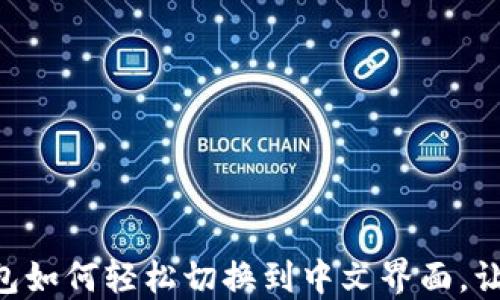 
手机版小狐狸钱包如何轻松切换到中文界面，让你的操作更顺畅！