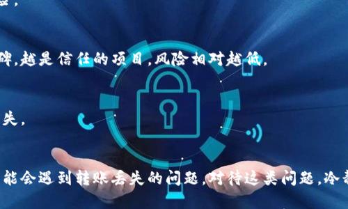 metamask的钱转没了？揭秘背后原因与解决方案！

Metamask, 数字货币, 转账丢失, 加密钱包/guanjianci

引言
近年来，数字货币的迅速崛起吸引了大量用户进入这个新兴的市场。随着越来越多的人开始使用加密钱包，例如MetaMask，意外和问题也随之而来。许多用户可能会遇到这样一个棘手的问题：在进行转账操作后，钱却不翼而飞了。那么，这到底是怎么回事呢？

MetaMask 转账丢失的常见原因
在使用MetaMask进行转账时，虽说过程简单直接，但仍然有许多潜在的风险与问题。以下是一些常见的原因，可能导致用户觉得“钱转没了”。

h4错误的地址输入/h4
想必每个数字货币用户都有过这样的经历：在进行转账时，由于操作不慎，输入了一个错误的钱包地址。数字货币领域的特别之处在于，一旦地址输入错误，所转账的资金将无法追回。这是一个特别令人心痛的事实，特别是对于那些刚刚入门的新手来说。

h4网络拥堵/h4
在一些交易高峰期，区块链网络可能会出现拥堵现象。这种情况会导致转账确认时间延长，用户以为转账未成功，实际上资金仍在网络中等待确认。在这样的情况下，多次发起转账可能导致重复交易，进一步加剧了资金的混乱。

h4智能合约问题/h4
例如，许多用户在使用去中心化交易平台（DEX）时，可能会接触到智能合约。若智能合约存在bug或者平台遭受攻击，这也可能导致用户资金的损失。在此前提下，用户需要更加谨慎，了解所参与项目的背景和发展。

h4锁定资产/h4
一些去中心化金融（DeFi）项目提供流动性挖矿、质押等形式的收益，但在这些机制下，用户的资金可能被锁定一段时间，无法进行转账操作。在这个过程中，有些用户可能会误认为资金缺失，实际上只是暂时无法动用而已。

当资金“消失”时该怎么办？
面对转账时遇到的资金问题，用户们该如何处理？以下是一些实用的建议。

h4确认转账状态/h4
首先，务必检查你的钱包交易记录。MetaMask会自动记录你的所有交易信息，通过这种方式，你可以确认自己是否完成了转账，以及转账的状态。需要注意的是，网络确认的状态会有所不同，可能需要等待一段时间，因此你不必过于焦虑。

h4使用区块链浏览器/h4
通过区块链浏览器进行查询是核实交易情况的另一种方式。在类似Etherscan等网站上，你可以通过钱包地址或交易ID来追踪交易的详细信息。这一步骤可以帮助你清晰地看到资金是否被成功转出，或是仍在确认中。

h4寻求技术支持/h4
如果你确认转账确实失败，建议联系MetaMask的客服支持，寻求他们的帮助。他们能够提供更详细的技术支持，帮助你找出具体问题所在。确保在联系时提供相关的详细信息，例如交易时间、金额等，以便他们更快地协助你。

如何避免未来的转账问题
为避免再次遇到转账丢失的问题，这里有几个建议供用户参考：

h4仔细核对地址/h4
无论是转账给朋友还是参与其他项目，在填写接收地址时都要特别小心。确保每一个字符都准确无误，在发送之前再三确认。

h4选择合适的时间/h4
在进行交易时，尽量避免选择网络交易高峰期。尽量在低峰期进行转账操作，以确保网络畅通，降低出现拥堵的风险。

h4了解项目风险/h4
在参与任何新项目之前，确保自己对该项目有一定的了解。通过社区讨论、项目白皮书等途径，评估其安全性和口碑。越是信任的项目，风险相对越低。

h4定期备份钱包/h4
备份你的MetaMask钱包助于保护你的资金安全。确保保存助记词和私钥，并将其存放在安全的地方，以防意外丢失。

总结
MetaMask作为一款备受用户喜爱的数字钱包，它的便利性让我们能够轻松管理加密资产。但是在使用过程中，可能会遇到转账丢失的问题。对待这类问题，冷静分析、逐步排查，是解决的关键所在。同时，提高风险意识和操作谨慎性，才能在未来的使用中减少不必要的麻烦。